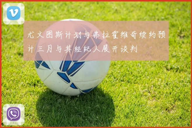 尤文图斯计划与弗拉霍维奇续约预计三月与其经纪人展开谈判